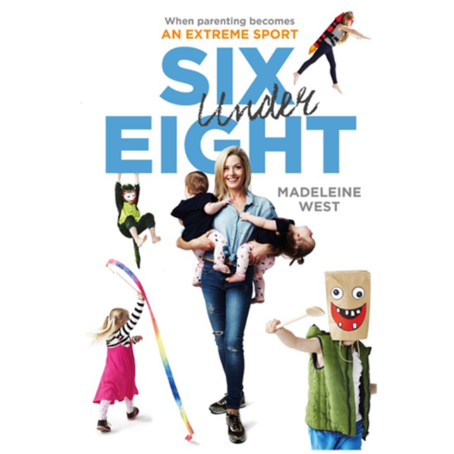 Six Under Eight: When Parenting Becomes an Extreme Sport by Madeline West