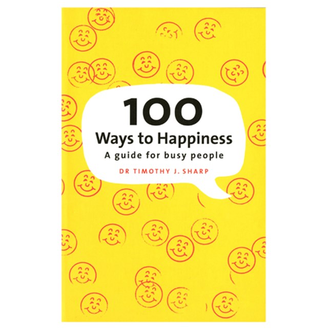 100 Ways to Happiness: a guide for busy people by Dr Timothy J. Sharp 