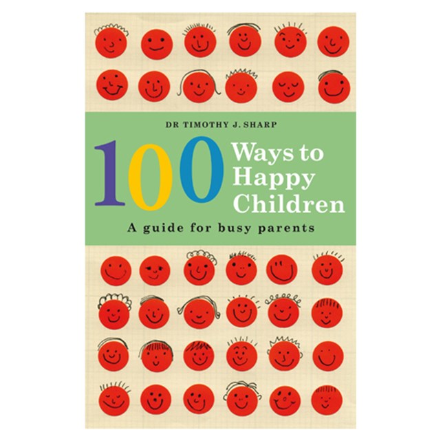 100 Ways to Happy Children: a guide for busy parents by Dr Timothy J. Sharp 